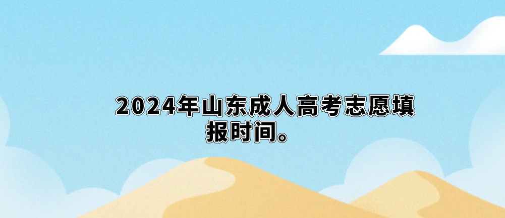 2024年山东成人高考志愿填报时间