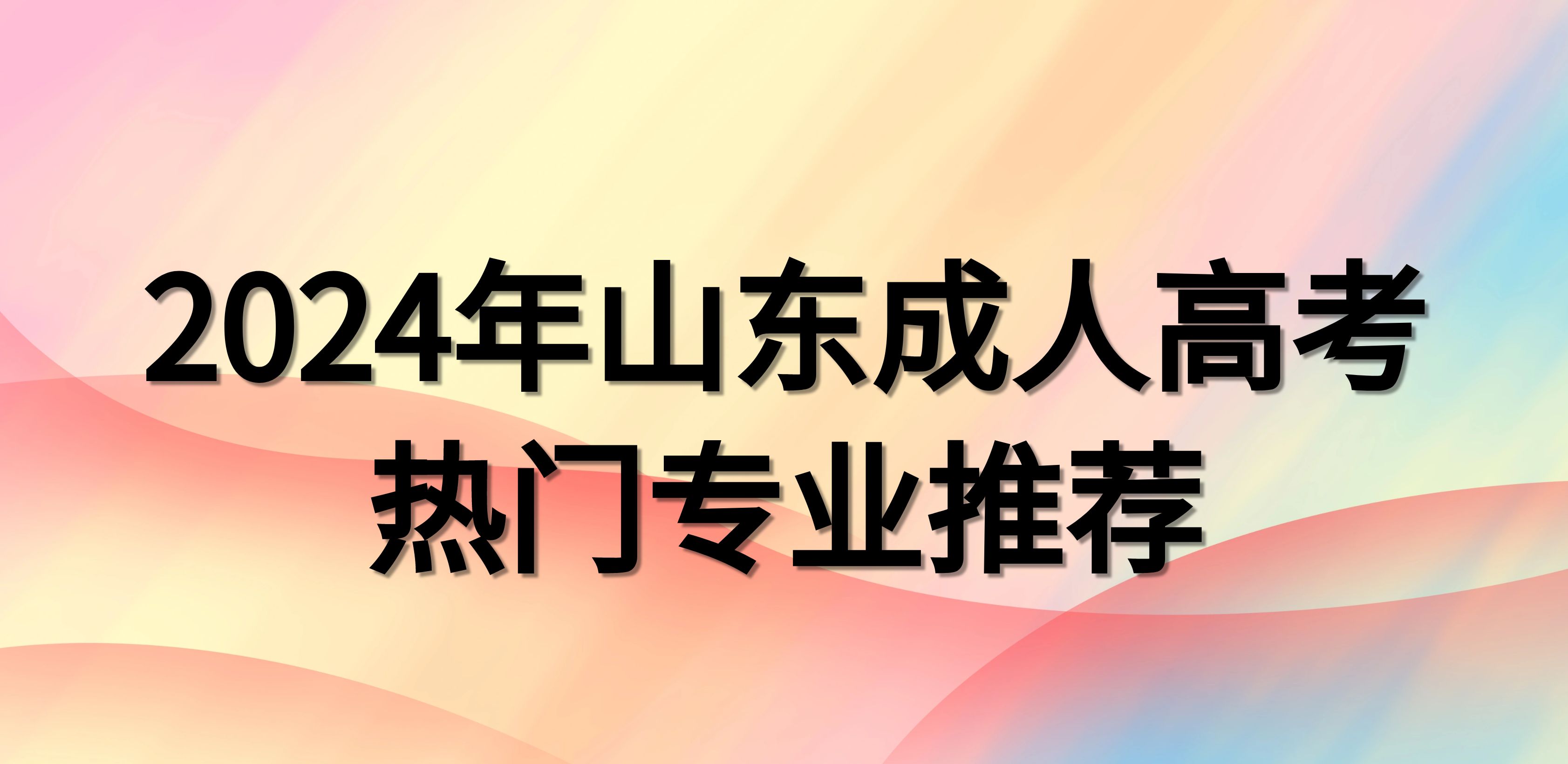 2024年山东成人高考热门专业推荐(图1)