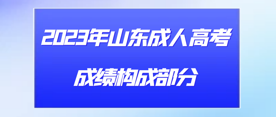 2023年山东成人高考成绩构成部分