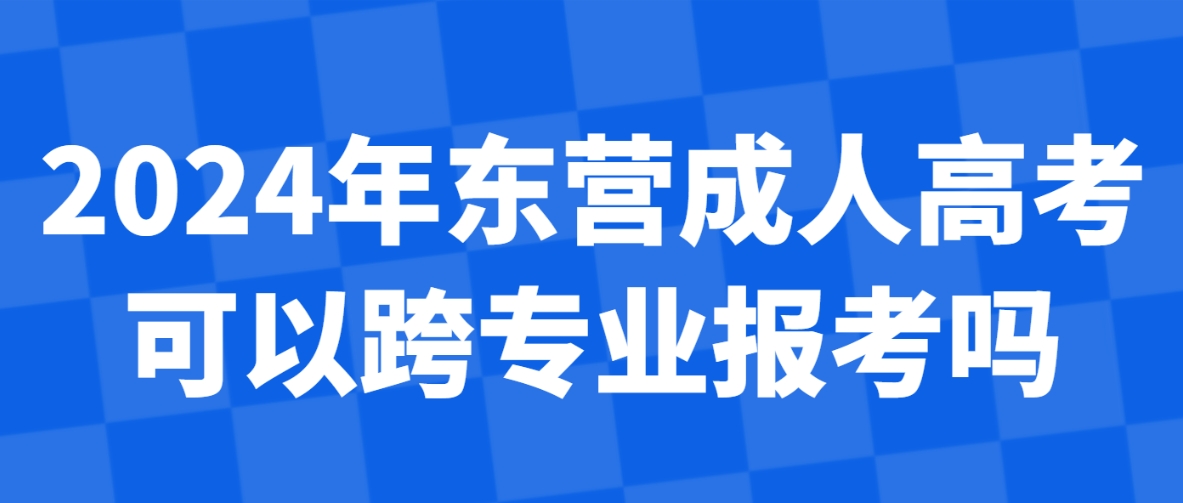 2024年东营成人高考可以跨专业报考吗？(图1)