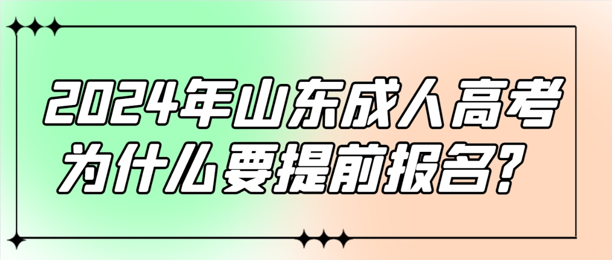 2024年山东成人高考为什么要提前报名？