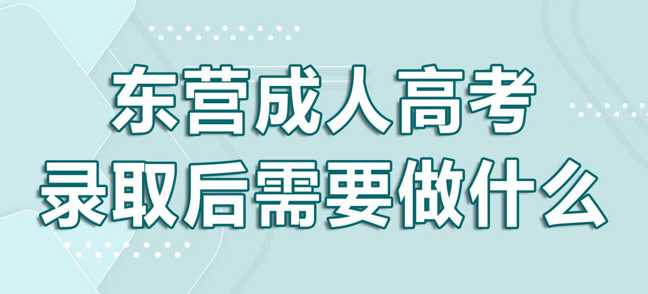 东营成人高考录取后需要做什么？