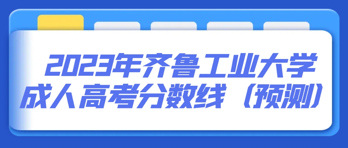 2023年齐鲁工业大学成人高考分数线（预测）(图1)