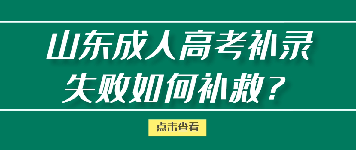 山东成人高考补录失败如何补救？