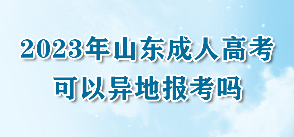 2023年山东成人高考可以异地报考吗