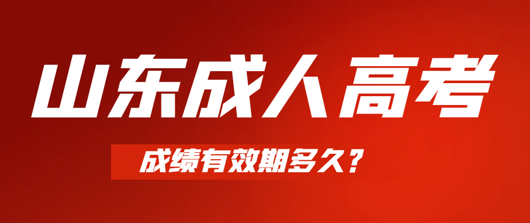 山东成人高考成绩有效期多久？