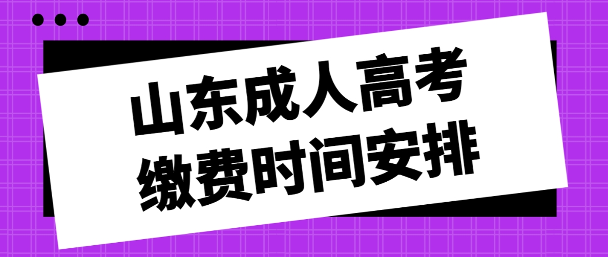 山东成人高考缴费时间安排