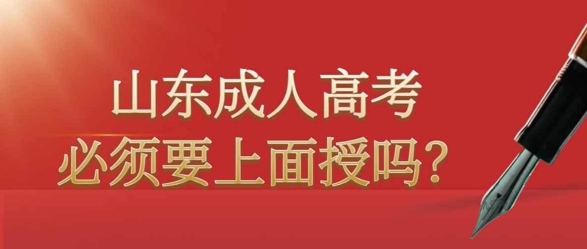 山东成人高考必须要上面授吗？