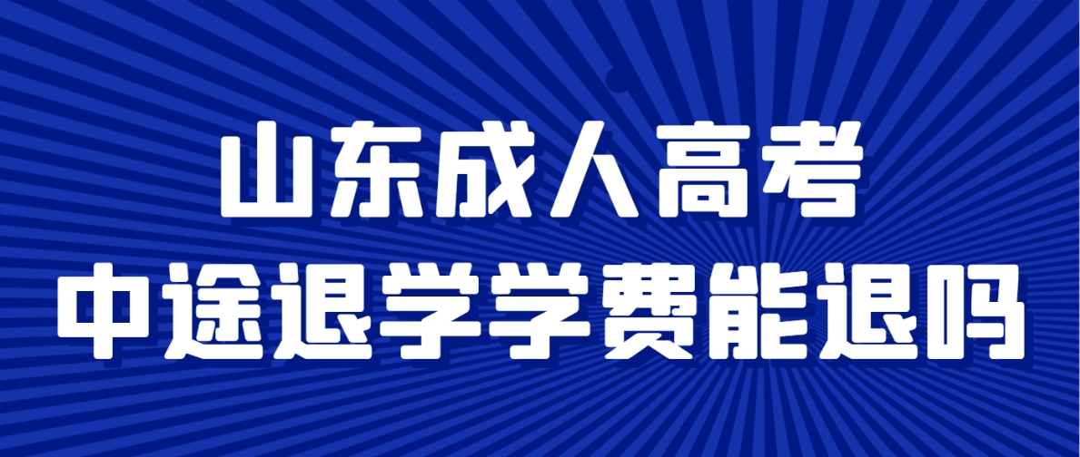 山东成人高考中途退学学费能退吗？