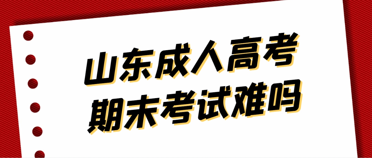 山东成人高考期末考试难吗，会不会挂科？