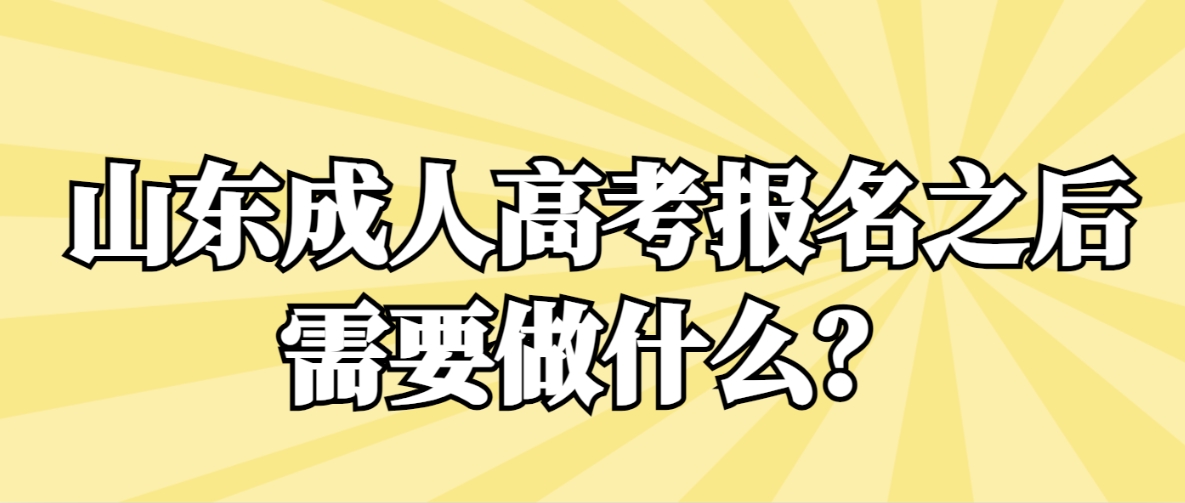 山东成人高考报名之后需要做什么？(图1)