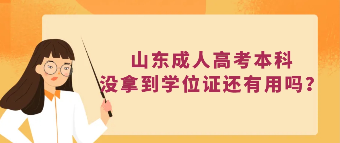 山东成人高考本科没拿到学位证还有用吗？