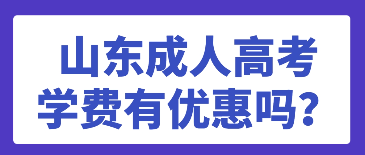 山东成人高考学费有优惠吗？