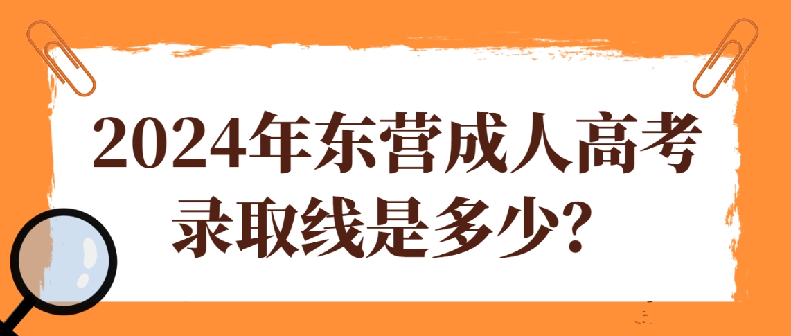 2024年东营成人高考录取线是多少？