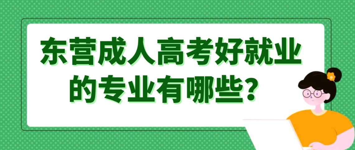 东营成人高考好就业的专业有哪些？(图1)