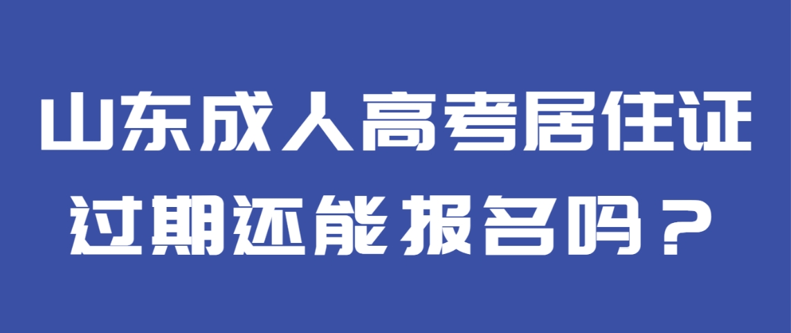 山东成人高考居住证过期还能报名吗？(图1)