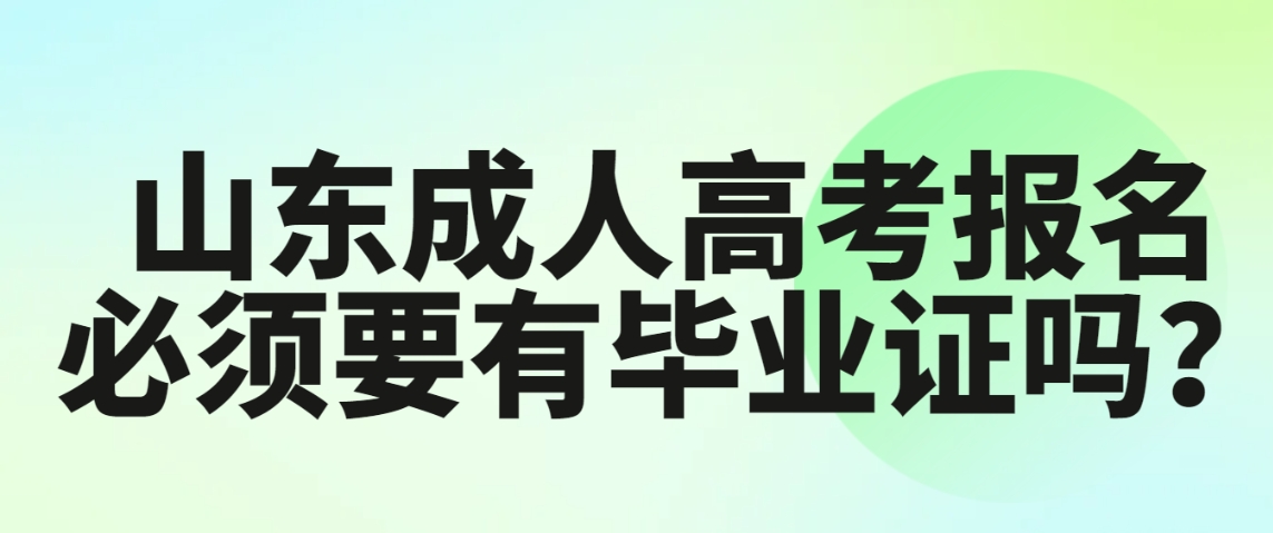 山东成人高考报名必须要有毕业证吗？(图1)