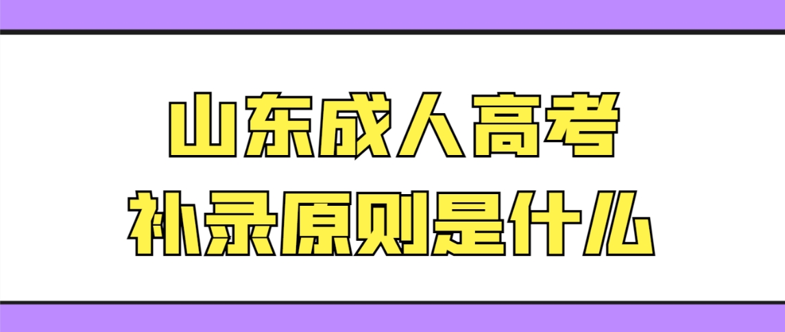 山东成人高考补录原则是什么？(图1)