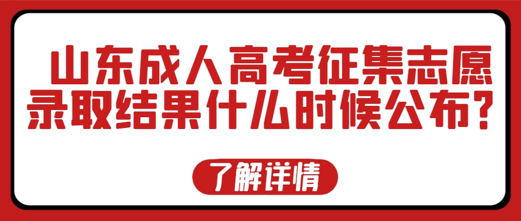 山东成人高考征集志愿录取结果什么时候公布？(图1)