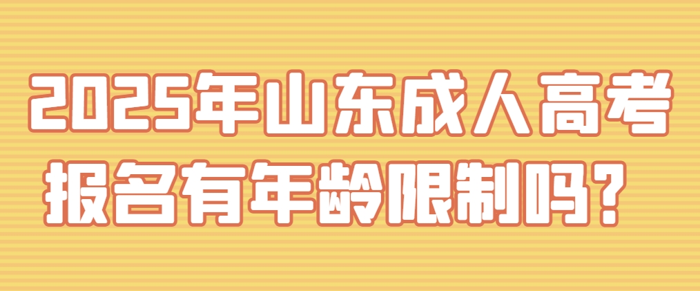 2025年山东成人高考报名有年龄限制吗？(图1)