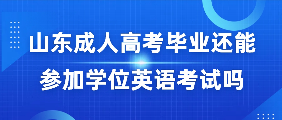 山东成人高考毕业还能参加学位英语考试吗(图1)