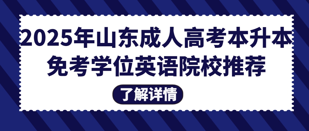 2025年山东成人高考本升本免考学位英语院校推荐(1)