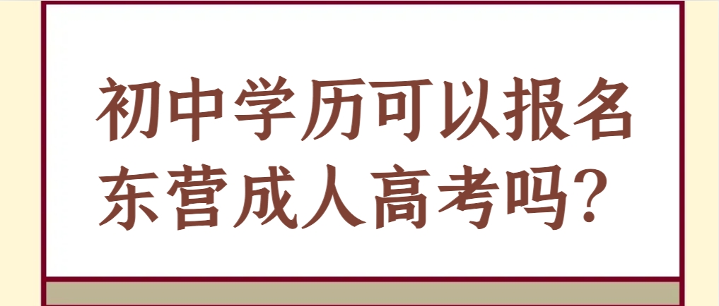 初中学历可以报名东营成人高考吗？(1)